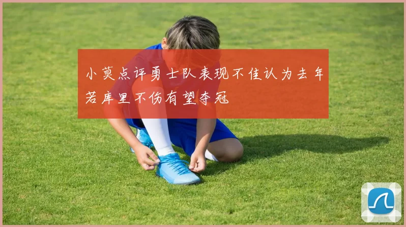 小莫点评勇士队表现不佳认为去年若库里不伤有望夺冠